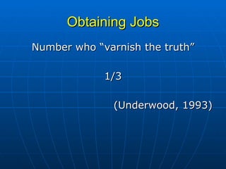 Obtaining Jobs Number who “varnish the truth” 1/3 (Underwood, 1993) 