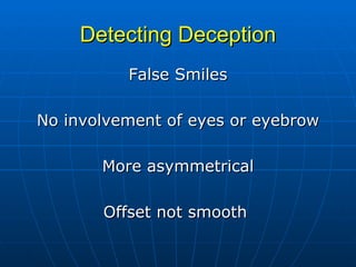Detecting Deception False Smiles No involvement of eyes or eyebrow More asymmetrical Offset not smooth  