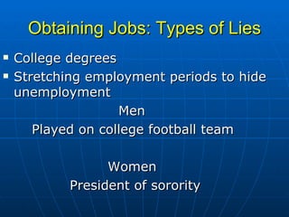 Obtaining Jobs: Types of Lies College degrees Stretching employment periods to hide unemployment Men  Played on college football team   Women   President of sorority  