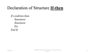 Declaration of Structure If-then
If condition than
Statement
Statement
Etc
End If
18/9/2018
CSWD1001 @ Kwan Lee First City Unversity Malaysia
(FCUC)
13
 