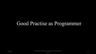 Good Practise as Programmer
18/9/2018
CSWD1001 @ Kwan Lee First City Unversity Malaysia
(FCUC)
54
 