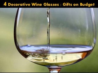 4Decorative Wine Glasses : Gifts on Budget
 