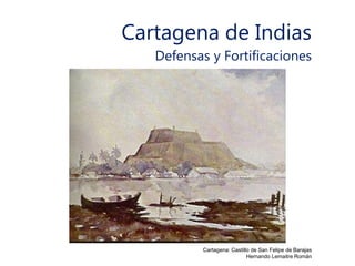 Cartagena de Indias
Defensas y Fortificaciones
Cartagena: Castillo de San Felipe de Barajas
Hernando Lemaitre Román
 