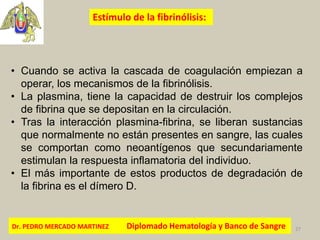 Dr. PEDRO MERCADO MARTINEZ Diplomado Hematología y Banco de Sangre 27
• Cuando se activa la cascada de coagulación empieza...