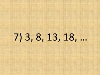 7) 3, 8, 13, 18, …
 