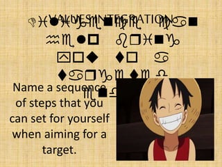 VALUES INTEGRATIONDiligence can
help bring
you to a
targeted
end.Name a sequence
of steps that you
can set for yourself
when aiming for a
target.
 