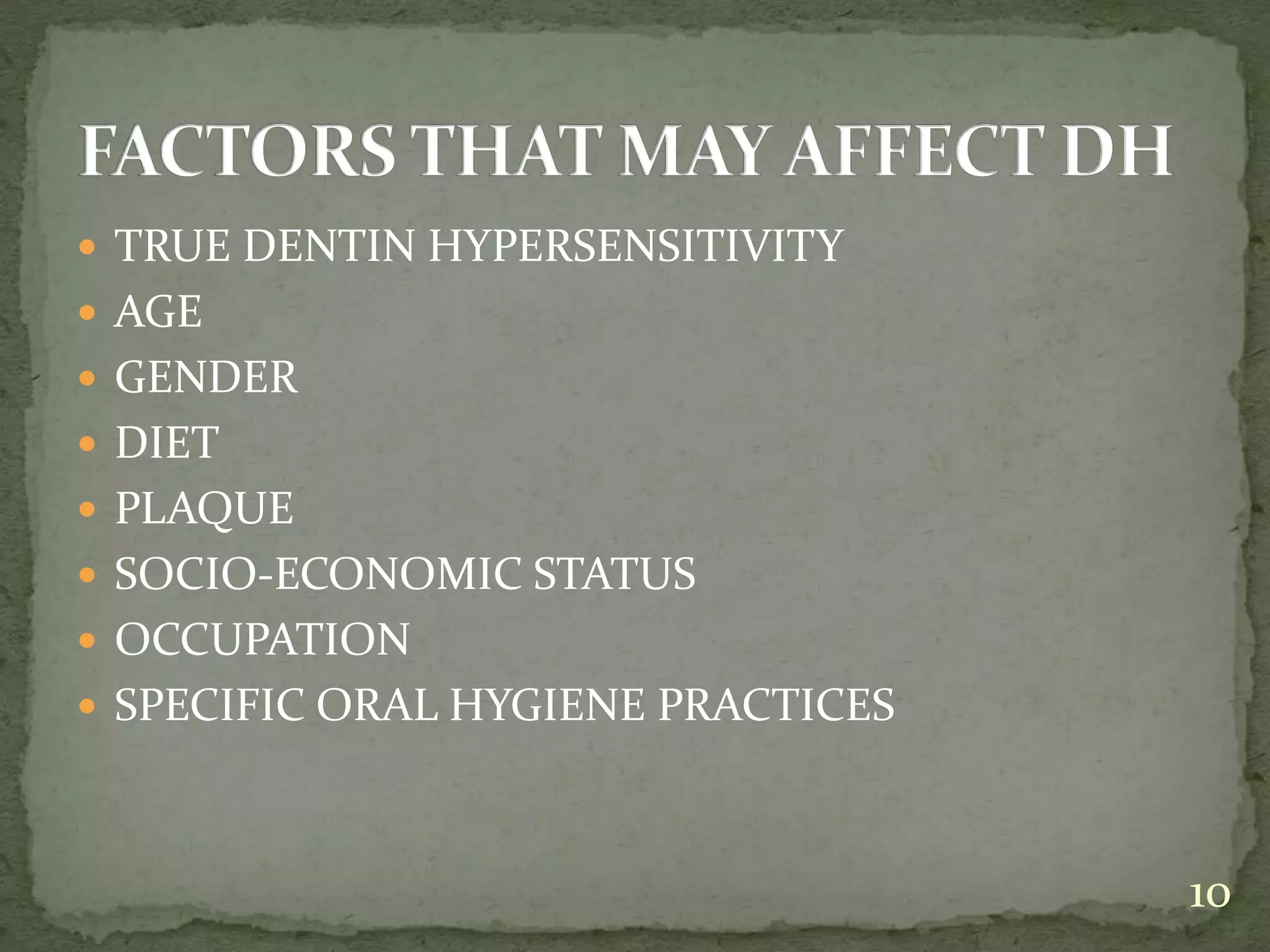  TRUE DENTIN HYPERSENSITIVITY
 AGE
 GENDER
 DIET
 PLAQUE
 SOCIO-ECONOMIC STATUS
 OCCUPATION
 SPECIFIC ORAL HYGIENE PRACTICES
10
 