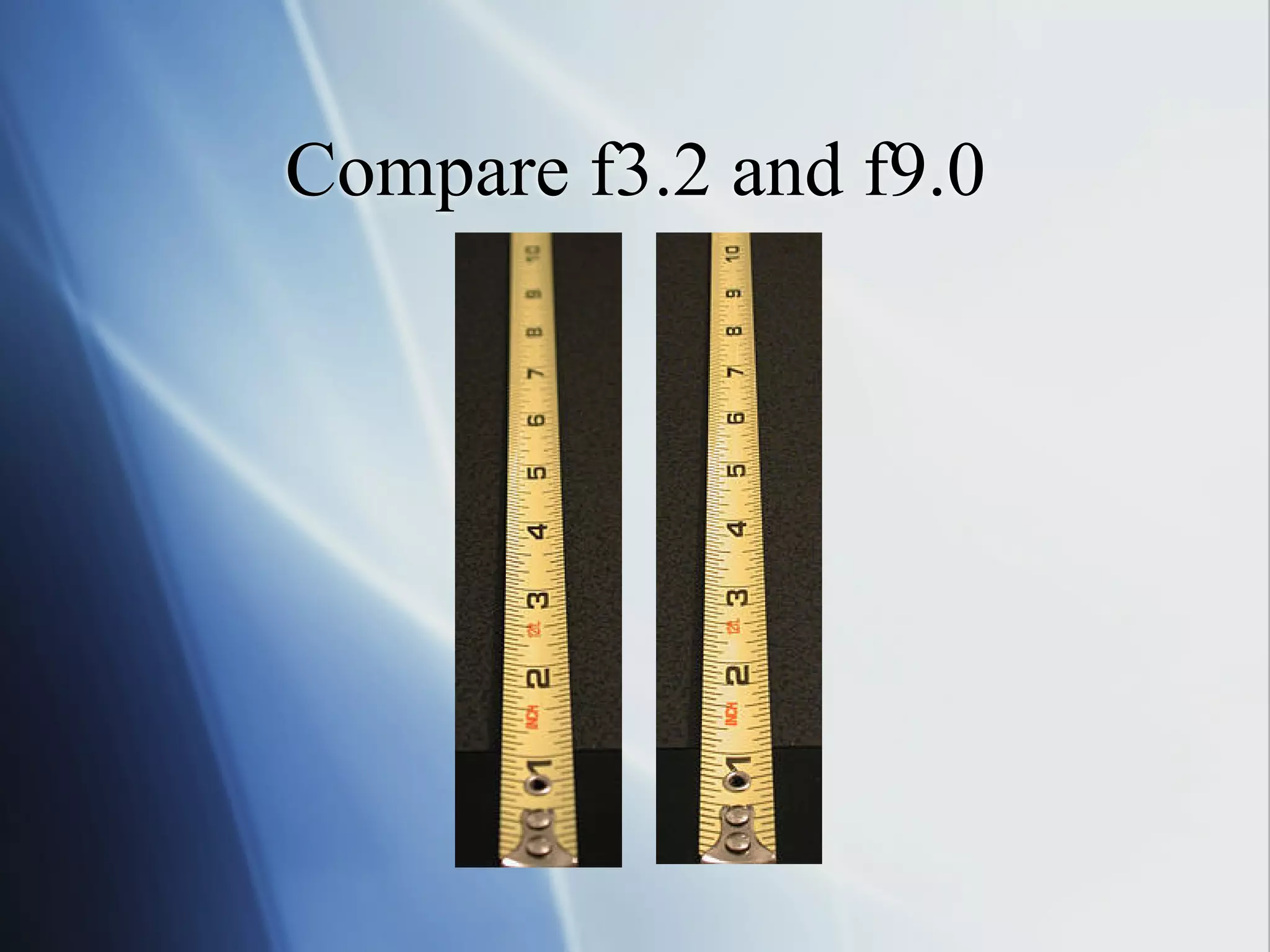 Compare f3.2 and f9.0

 