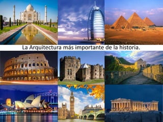 La Arquitectura más importante de la historia.
 
