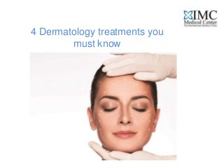 4 Dermatology treatments you
must know
 