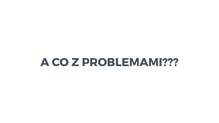 01
A CO Z PROBLEMAMI???
 