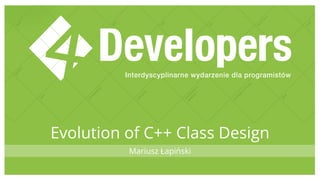 Evolution of C++ Class Design
Mariusz Łapiński
 