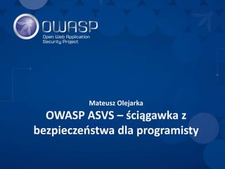 Mateusz Olejarka
OWASP ASVS – ściągawka z
bezpieczeństwa dla programisty
 