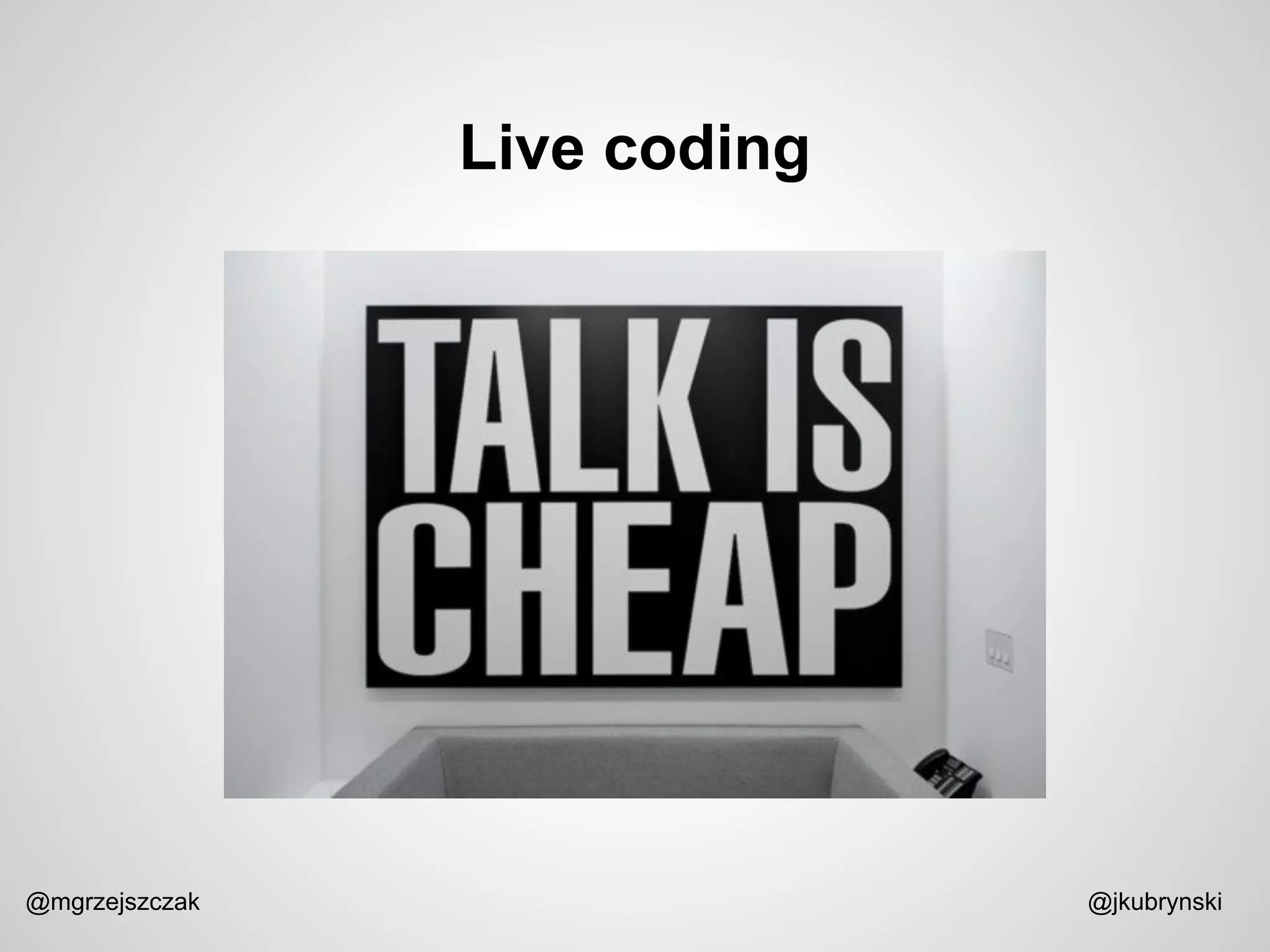 Live coding
@mgrzejszczak @jkubrynski
 