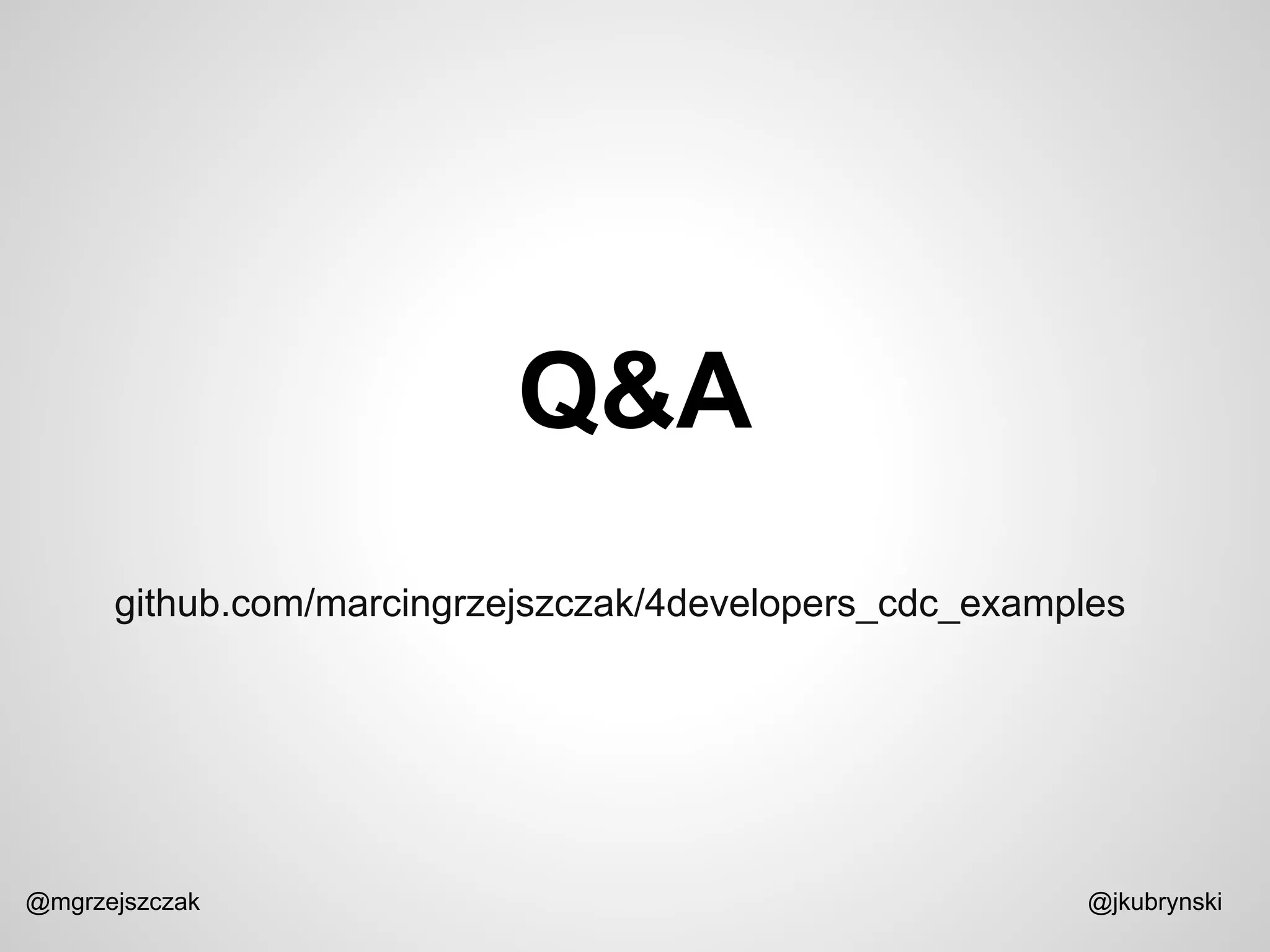 Q&A
@mgrzejszczak @jkubrynski
github.com/marcingrzejszczak/4developers_cdc_examples
 