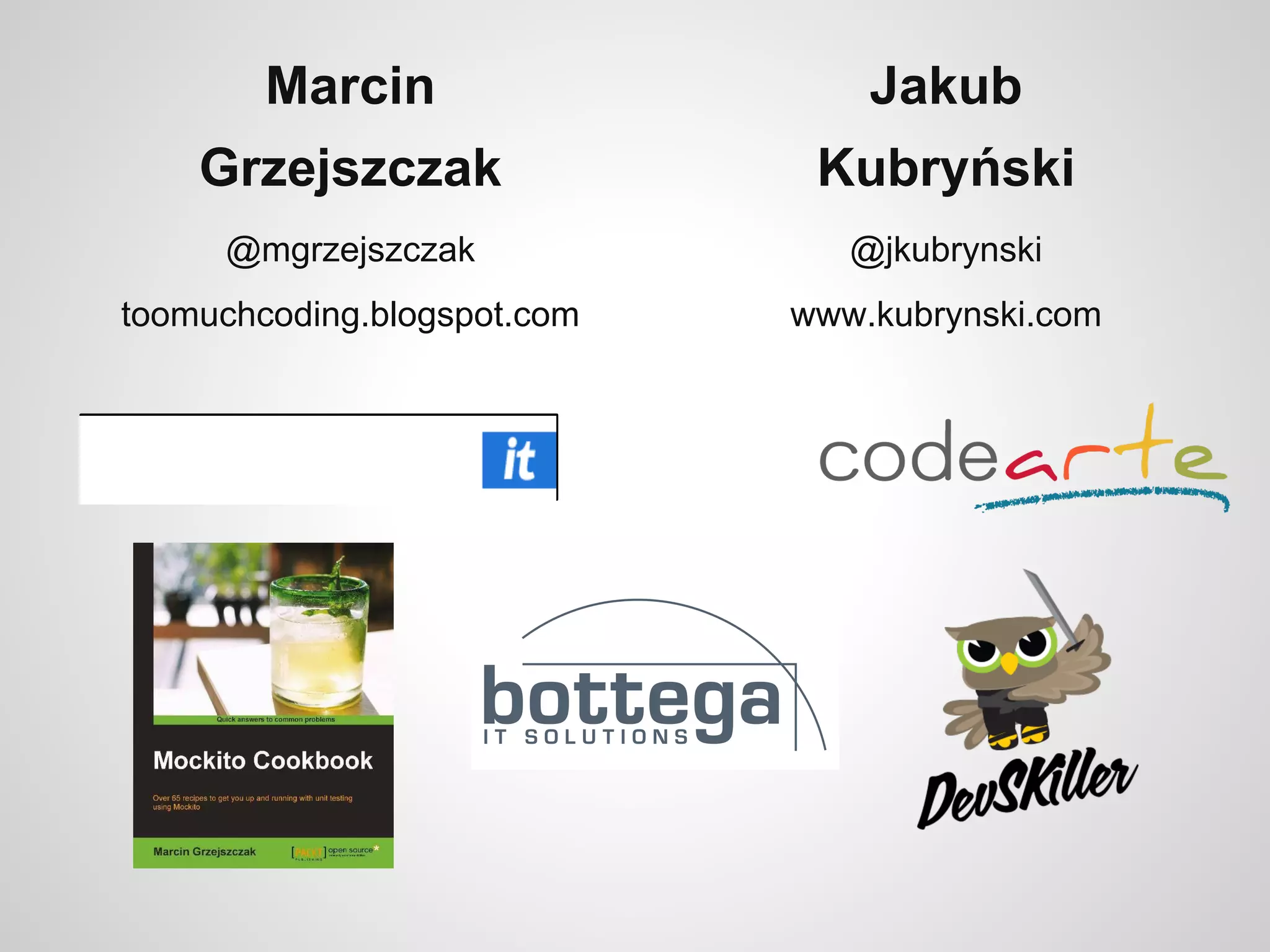 Jakub
Kubryński
@jkubrynski
www.kubrynski.com
Marcin
Grzejszczak
@mgrzejszczak
toomuchcoding.blogspot.com
 