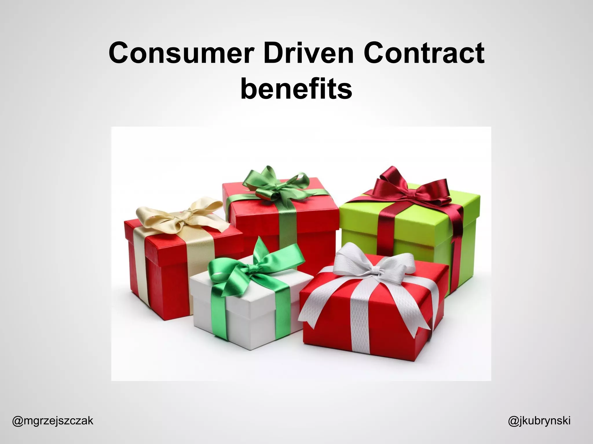 Consumer Driven Contract
benefits
@mgrzejszczak @jkubrynski
 