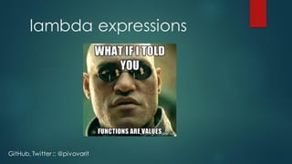 lambda expressions
GitHub, Twitter :: @pivovarit
 