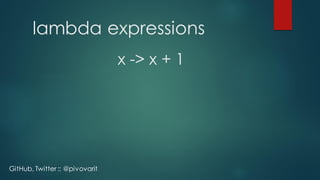 lambda expressions
x -> x + 1
GitHub, Twitter :: @pivovarit
 