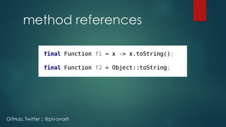 method references
GitHub, Twitter :: @pivovarit
 
