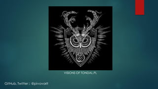 GitHub, Twitter :: @pivovarit
VISIONS OF TONDAL.PL
 