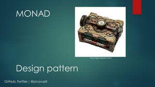 MONAD
Design pattern
http://got-steam.com/
GitHub, Twitter :: @pivovarit
 