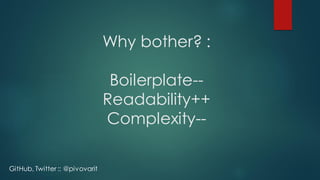 Why bother? :
Boilerplate--
Readability++
Complexity--
GitHub, Twitter :: @pivovarit
 