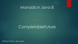 Monads in Java 8
Optional
Stream
CompletableFuture
GitHub, Twitter :: @pivovarit
 