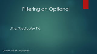 Filtering an Optional
.filter(Predicate<T>)
GitHub, Twitter :: @pivovarit
 