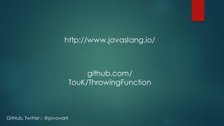 github.com/
TouK/ThrowingFunction
http://www.javaslang.io/
GitHub, Twitter :: @pivovarit
 