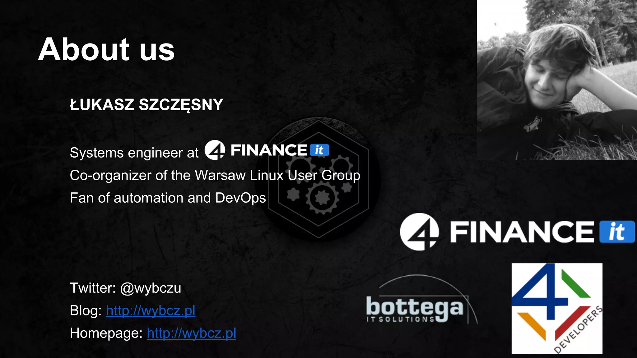 About us
ŁUKASZ SZCZĘSNY
Systems engineer at
Co-organizer of the Warsaw Linux User Group
Fan of automation and DevOps
Twitter: @wybczu
Blog: http://wybcz.pl
Homepage: http://wybcz.pl
 