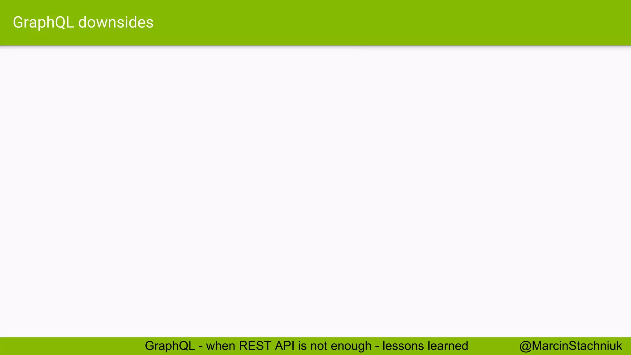 GraphQL downsides @MarcinStachniukGraphQL - when REST API is not enough - lessons learned 