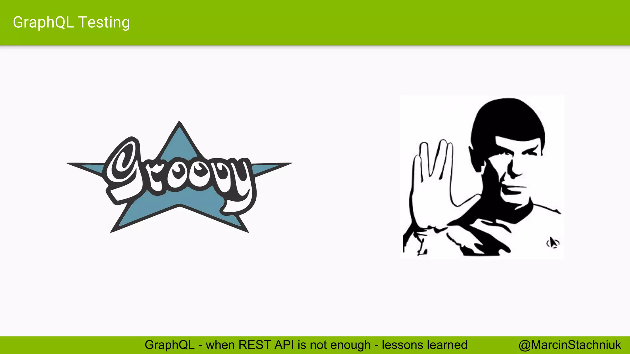 GraphQL Testing @MarcinStachniukGraphQL - when REST API is not enough - lessons learned 