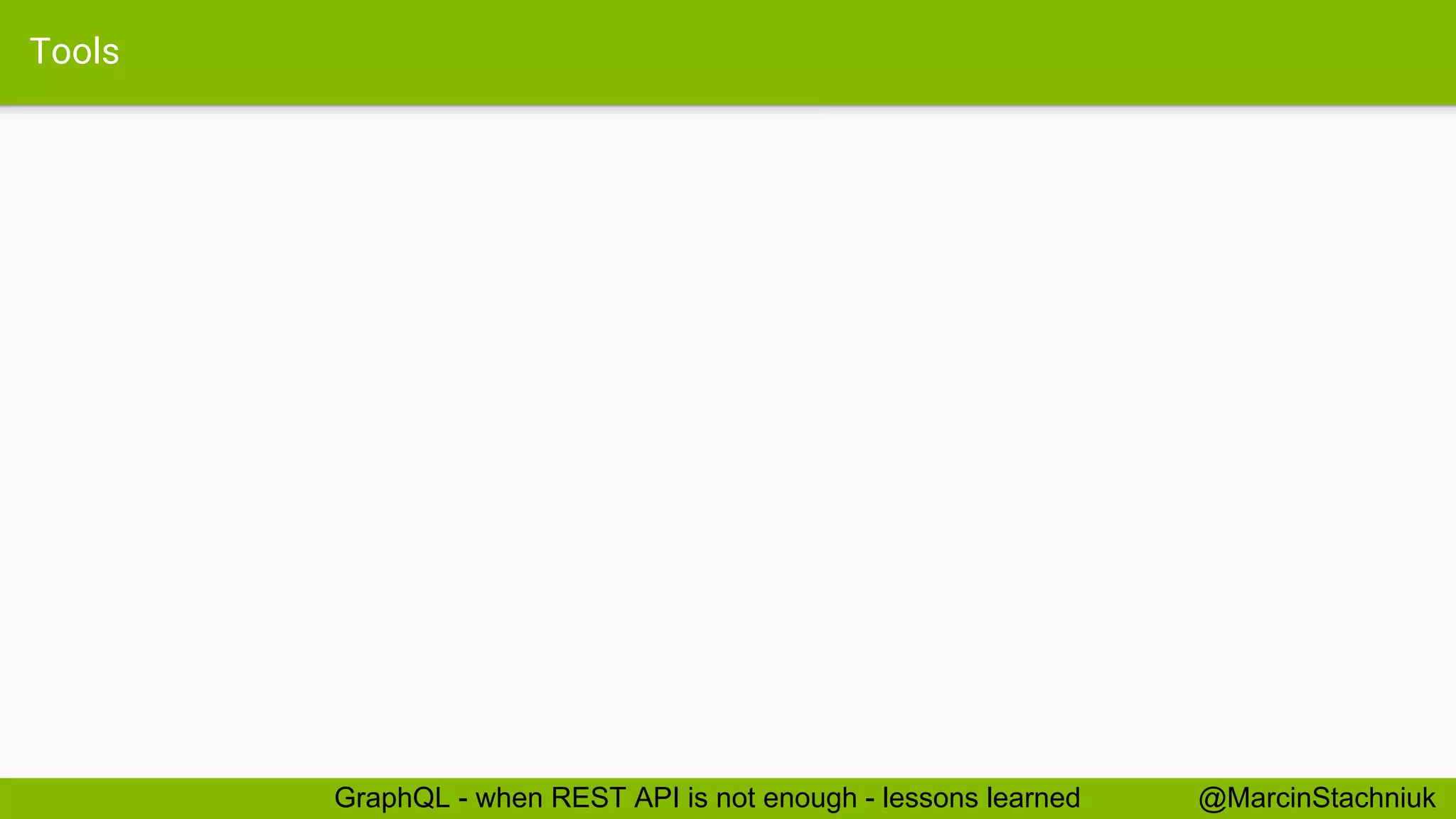 Tools @MarcinStachniukGraphQL - when REST API is not enough - lessons learned 