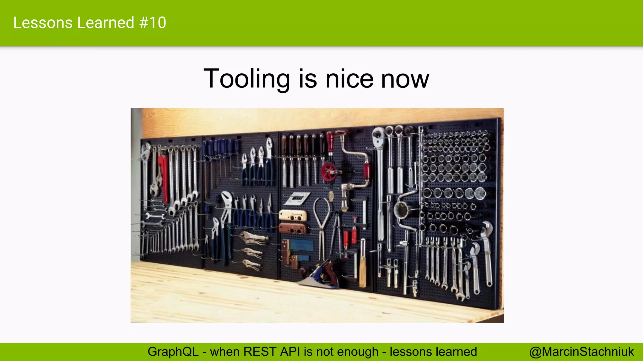 Lessons Learned #10 Tooling is nice @MarcinStachniukGraphQL - when REST API is not enough - lessons learned now 