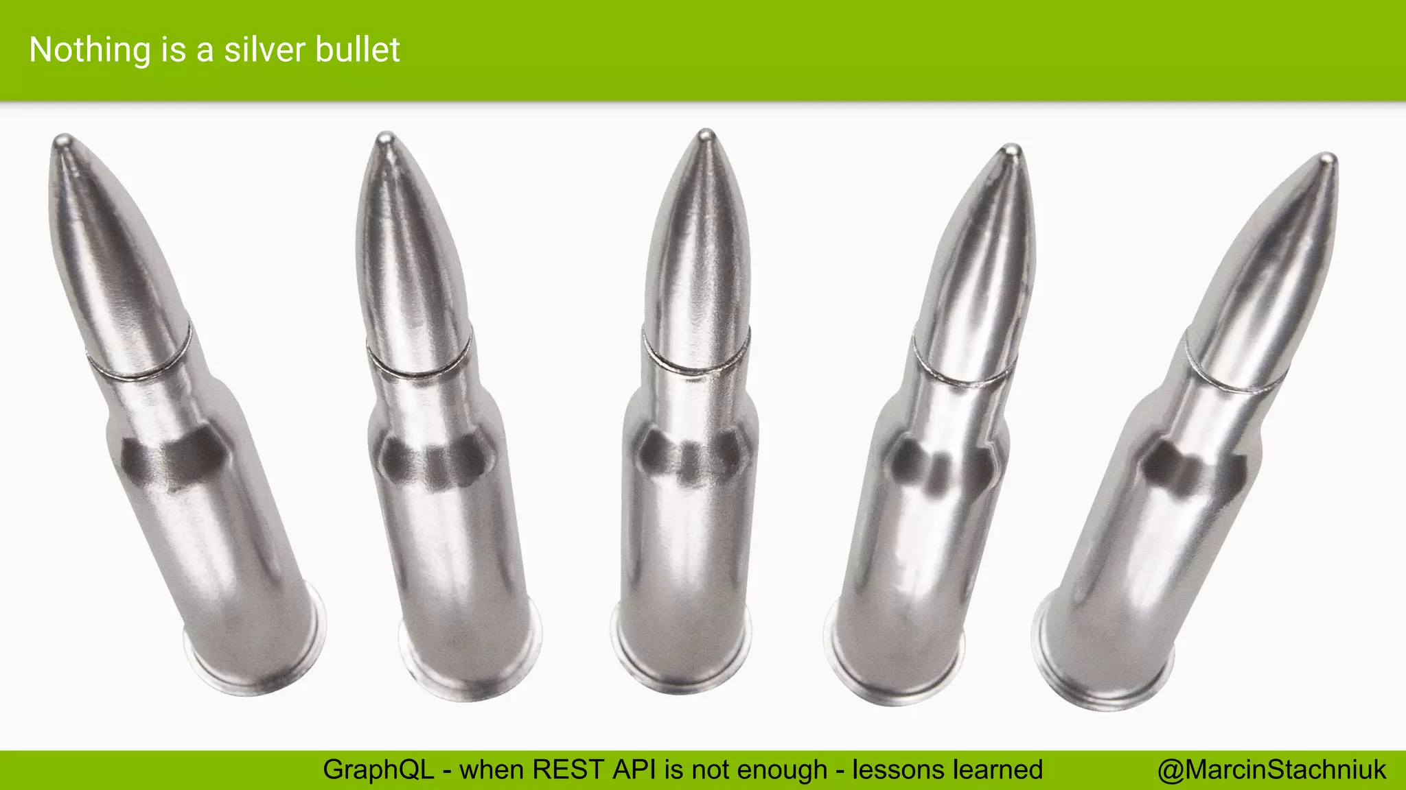 Nothing is a silver bullet @MarcinStachniukGraphQL - when REST API is not enough - lessons learned 