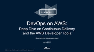 © 2016, Amazon Web Services, Inc. or its Affiliates. All rights reserved.© 2016, Amazon Web Services, Inc. or its Affiliates. All rights reserved.
George John, Solutions Architect
June 2016
DevOps on AWS:
Deep Dive on Continuous Delivery
and the AWS Developer Tools
 