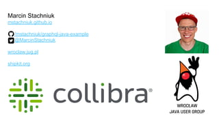 Marcin Stachniuk
mstachniuk.github.io
/mstachniuk/graphql-java-example
@MarcinStachniuk
wroclaw.jug.pl
shipkit.org
 