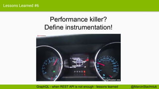 Lessons Learned #6
Performance killer?
Define instrumentation!
@MarcinStachniukGraphQL - when REST API is not enough - lessons learned
 