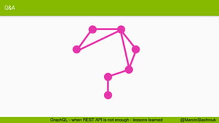 Q&A
@MarcinStachniukGraphQL - when REST API is not enough - lessons learned
 