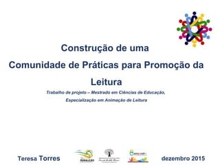 Construção de uma
Comunidade de Práticas para Promoção da
Leitura
Trabalho de projeto – Mestrado em Ciências de Educação,
...