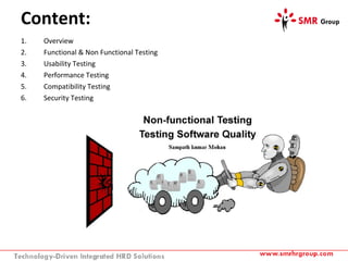 Content:
1. Overview
2. Functional & Non Functional Testing
3. Usability Testing
4. Performance Testing
5. Compatibility Testing
6. Security Testing
 