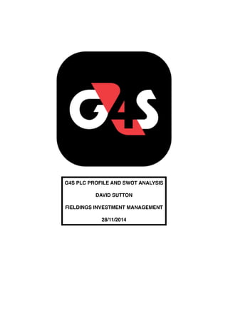 G4S PLC PROFILE AND SWOT ANALYSIS
DAVID SUTTON
FIELDINGS INVESTMENT MANAGEMENT
28/11/2014
 