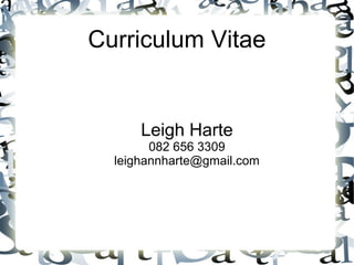 Curriculum Vitae
Leigh Harte
082 656 3309
leighannharte@gmail.com
 