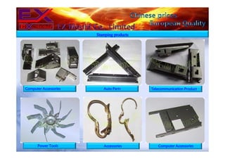 Computer Accessories
Power Tools
Auto Parts
Accessories
Telecommunication Product
Computer Accessories
Stamping products
 