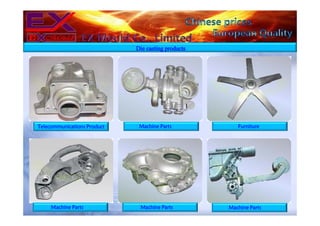 Telecommunications Product
Machine Parts
Machine Parts
Machine Parts
Furniture
Machine Parts
Die casting products
 