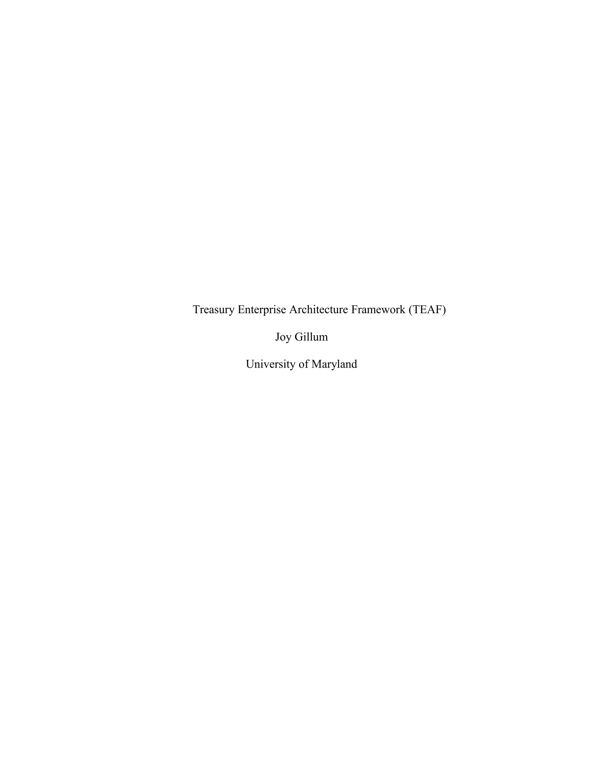 Treasury Enterprise Architecture Framework (TEAF)
Joy Gillum
University of Maryland
 