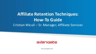 Affiliate Retention Techniques:
How-To Guide
Cristian Miculi – Sr. Manager, Affiliate Services
 