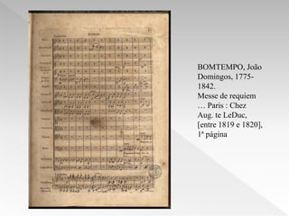BOMTEMPO, João
Domingos, 1775-
1842.
Messe de requiem
… Paris : Chez
Aug. te LeDuc,
[entre 1819 e 1820],
1ª página
 