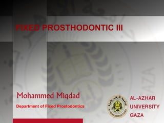 FIXED PROSTHODONTIC III
Department of Fixed Prostodontics
 